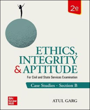 Mc Graw Hill Case Studies Ethics Integrity & Aptitude For Civil Services Exam By Atul Garg 2nd Edition Section-B English Medium