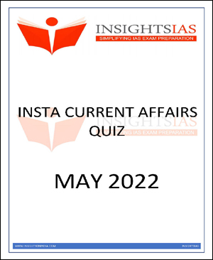 Insights IAS Insta Current Affairs Quiz Monthly Compilation May 2022 English Medium