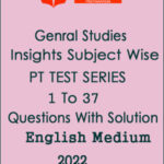 Insights Ias Genral  studies  Subject wise pt test series 1 -37  Questions With Soulution  English Medium 2022