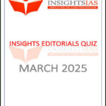 Insights IAS Insta Editorials Quiz Monthly Compilation March 2025 English Medium